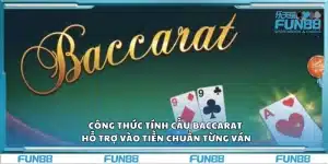 Công thức tính cầu baccarat – Hỗ trợ vào tiền chuẩn từng ván