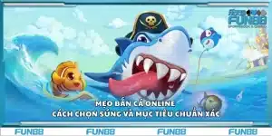 Mẹo bắn cá online – Cách chọn súng và mục tiêu chuẩn xác