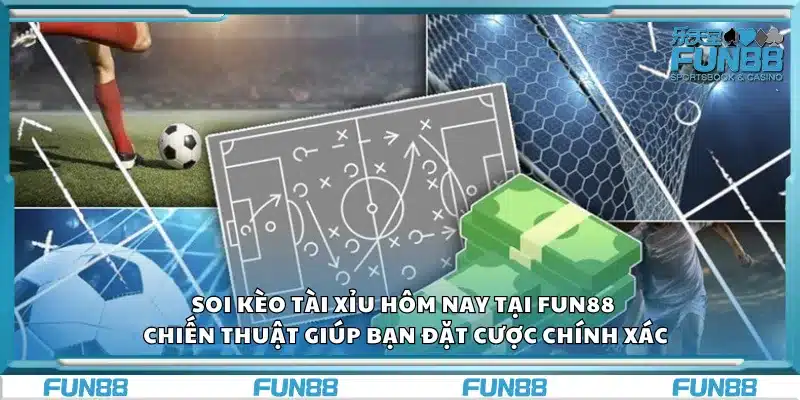 Soi kèo tài xỉu hôm nay tại Fun88 - Chiến thuật giúp bạn đặt cược chính xác