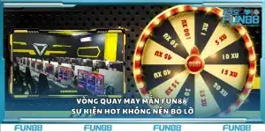 Vòng quay may mắn Fun88 – Sự kiện hot không nên bỏ lỡ