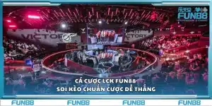 Cá cược LCK Fun88 – Soi kèo chuẩn cược dễ thắng