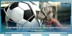 Cá độ bóng đá online tại Fun88 - Mẹo chọn kèo chuẩn từ cao thủ