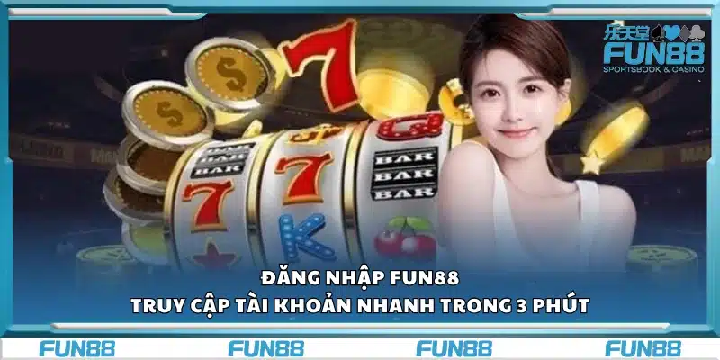 Đăng nhập Fun88 – Truy cập tài khoản nhanh trong 3 phút