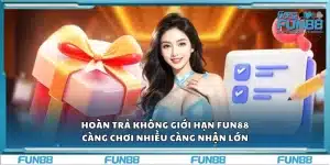 Hoàn trả không giới hạn Fun88 – Càng chơi nhiều càng nhận lớn