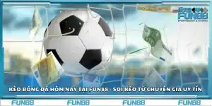 Kèo bóng đá hôm nay tại Fun88 - Soi kèo từ chuyên gia uy tín