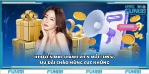 Khuyến mãi thành viên mới Fun88 – Ưu đãi chào mừng cực khủng