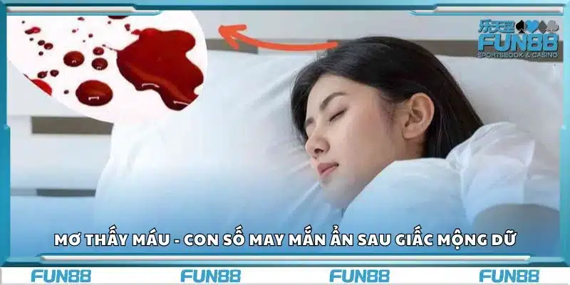 Mơ thấy máu - Con số may mắn ẩn sau giấc mộng dữ