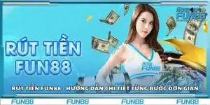 Rút tiền Fun88 - Hướng dẫn chi tiết từng bước đơn giản