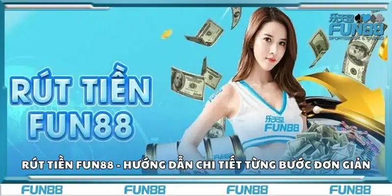 Rút tiền Fun88 - Hướng dẫn chi tiết từng bước đơn giản
