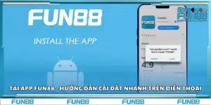 Tải app Fun88 - Hướng dẫn cài đặt nhanh trên điện thoại
