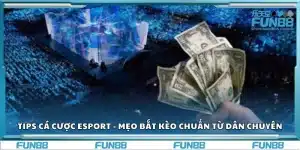 Tips cá cược Esport - Mẹo bắt kèo chuẩn từ dân chuyên